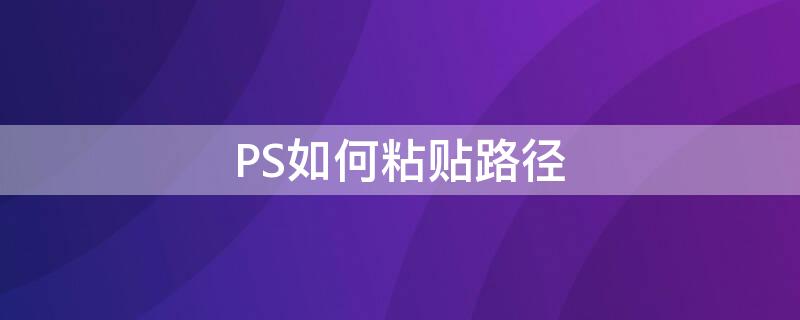 PS如何粘贴路径 ps路径复制粘贴