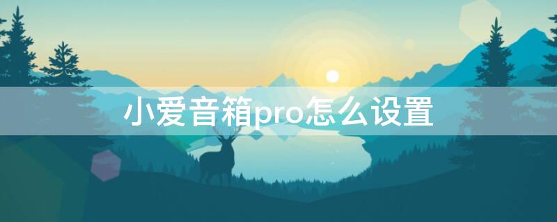 小爱音箱pro怎么设置（小爱音箱pro怎么设置音色）