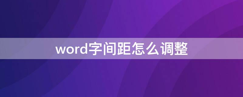 word字间距怎么调整（word行间距怎么调整）