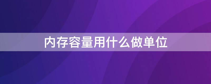 内存容量用什么做单位（内存的容量单位有哪些）