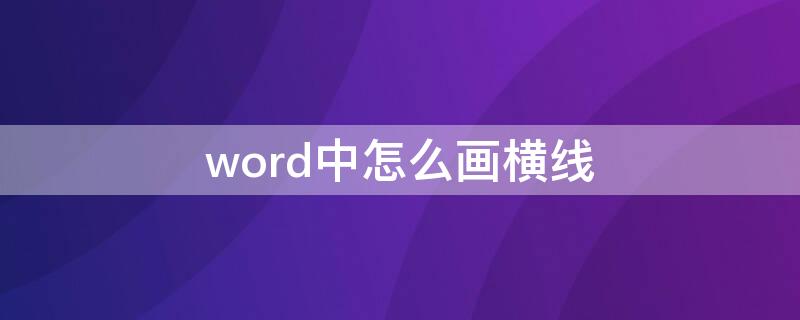 word中怎么画横线 word中怎么画横线填空