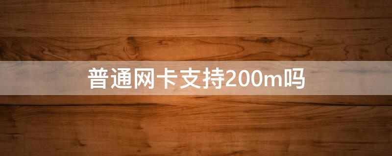 普通网卡支持200m吗 电脑网卡支持200m