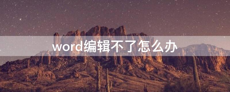 word编辑不了怎么办（word文档编辑不了怎么办）