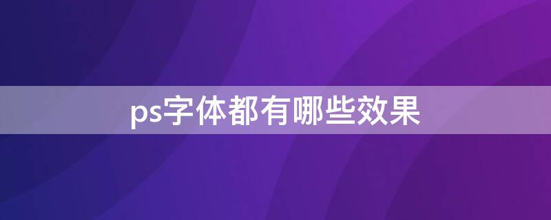 ps字体都有哪些效果（ps各种字体效果制作方法）