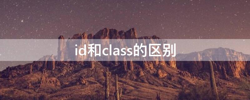 id和class的区别（class属性和id属性的区别?）