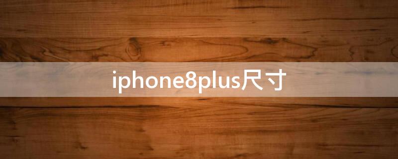 iPhone8plus尺寸（iphone8尺寸）