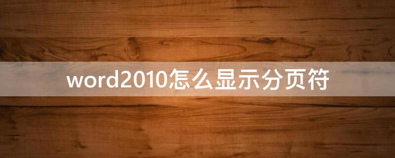 word2010怎么显示分页符（如何显示word的分页符）