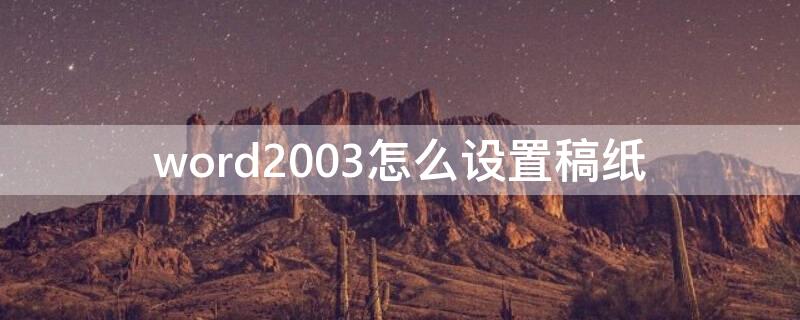 word2003怎么设置稿纸（word2003怎样设置稿纸）