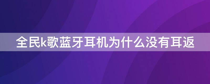 全民k歌蓝牙耳机为什么没有耳返 全民K歌蓝牙耳机没有耳返