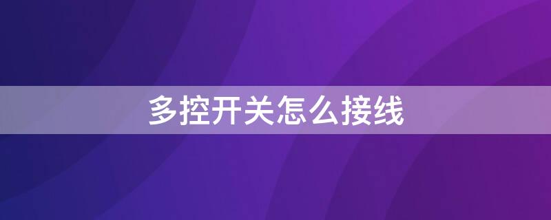 多控开关怎么接线 一开多控开关怎么接线