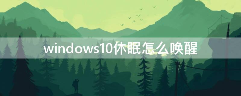 windows10休眠怎么唤醒 win10系统休眠后如何唤醒