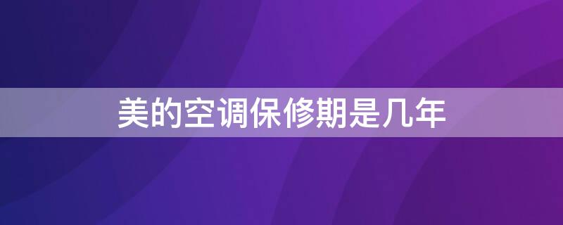 美的空调保修期是几年 美的空调保修期内上门维修要收费吗