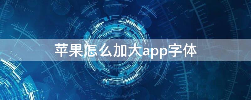 iPhone怎么加大app字体 苹果app怎么调大字体