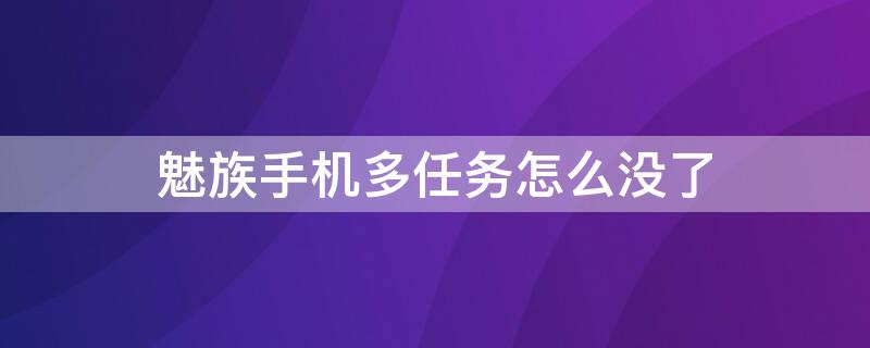 魅族手机多任务怎么没了 魅族如何多任务