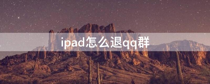 ipad怎么退qq群 怎么在手机上退ipad上的QQ