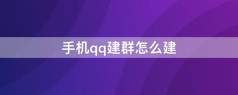 手机qq建群怎么建 手机怎么QQ建群