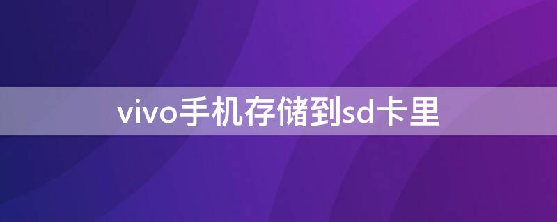 vivo手机存储到sd卡里（vivo怎么存到sd卡里）