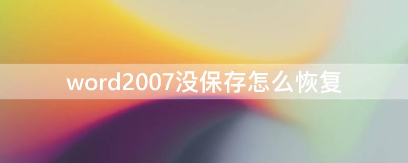 word2007没保存怎么恢复 word2007未保存文件恢复