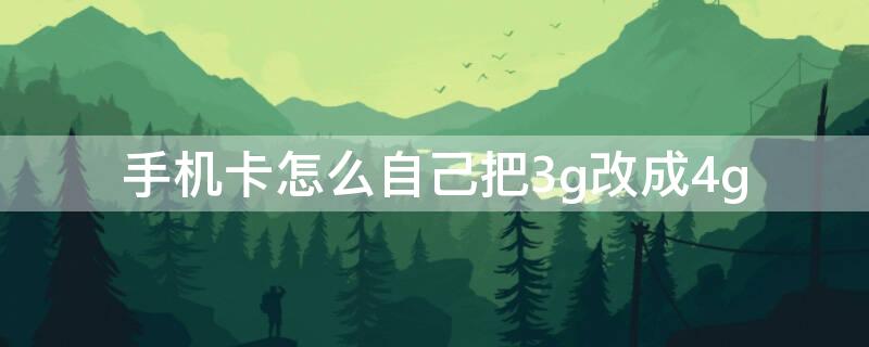 手机卡怎么自己把3g改成4g（4g改3g怎么改）