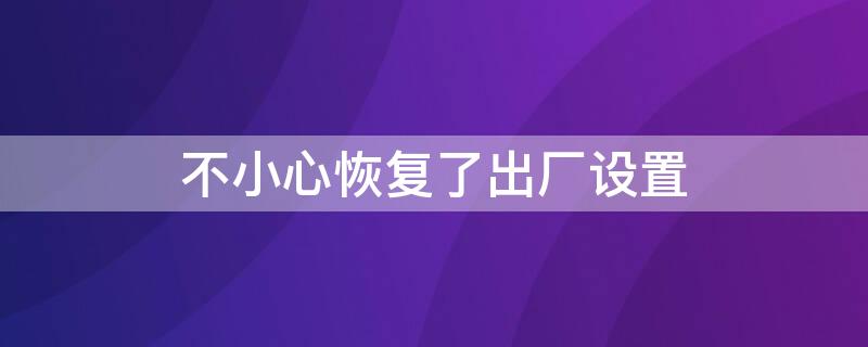 不小心恢复了出厂设置 不小心恢复了出厂设置想找回相片