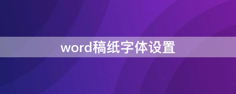 word稿纸字体设置（word如何设置作文稿纸）