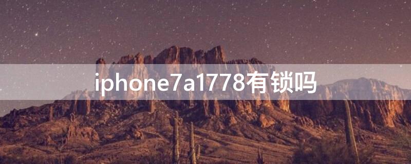 iPhone7a1778有锁吗（a1784苹果7plus是什么版本有锁吗）