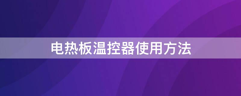 电热板温控器使用方法 电热板温控器使用方法图片