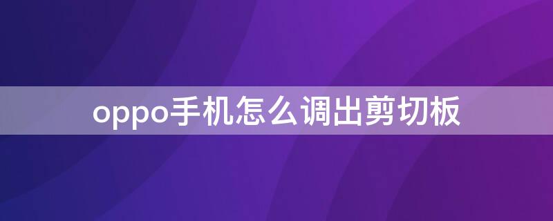 oppo手机怎么调出剪切板 oppo手机怎样调出剪贴板