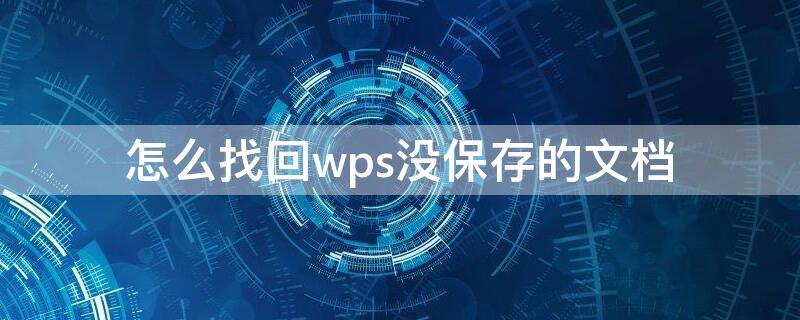 怎么找回wps没保存的文档 如何找回没有保存的文档