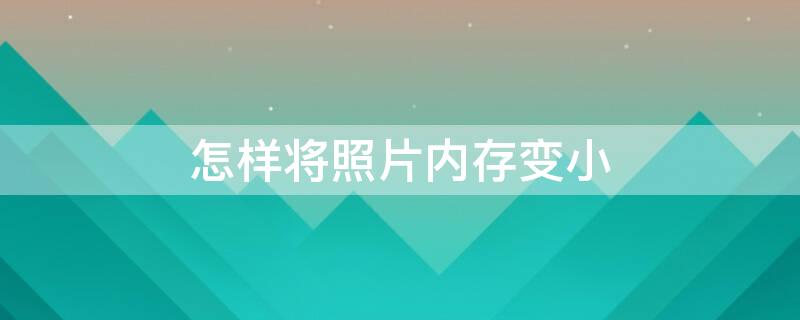 怎样将照片内存变小 怎样将照片内存变小到500k以下