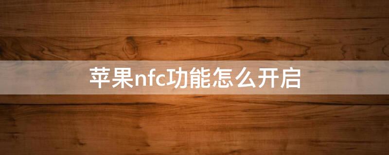 iPhonenfc功能怎么开启（iPhonenfc怎么开启）