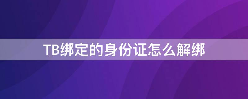 TB绑定的身份证怎么解绑 魔兽世界怎么解绑身份证