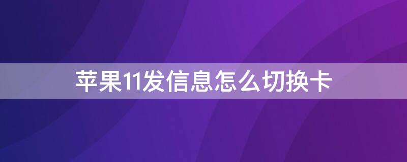 iPhone11发信息怎么切换卡（苹果11发信息怎么切换卡）