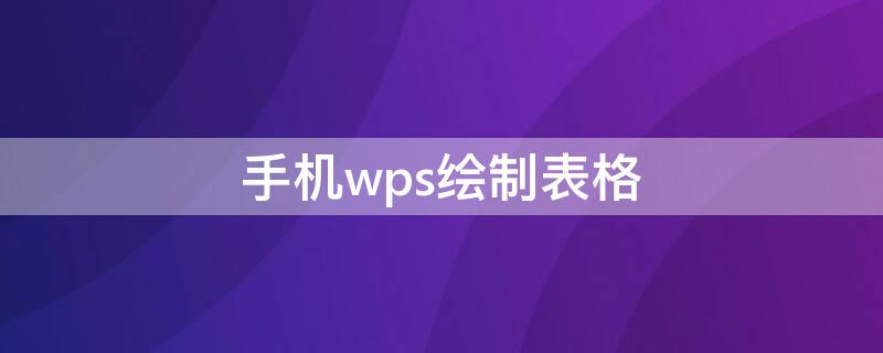 手机wps绘制表格 手机wps绘制表格的笔在哪