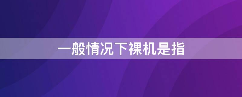 一般情况下裸机是指（什么称为裸机）