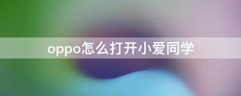 oppo怎么打开小爱同学 小爱打开OPPO