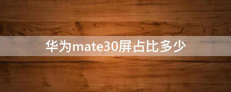 华为mate30屏占比多少 华为Mate30屏幕比例