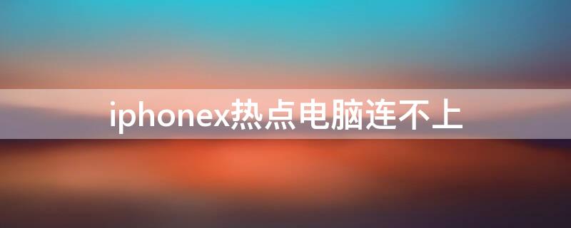 iPhonex热点电脑连不上（苹果x连接不了热点）