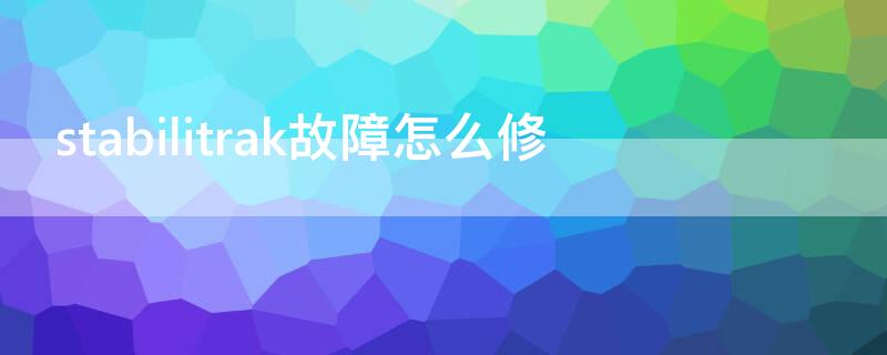 stabilitrak故障怎么修（stabilitrak故障严重吗）