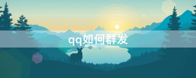 qq如何群发（qq如何群发消息给每一个好友）