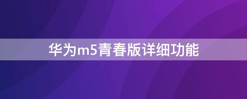 华为m5青春版详细功能 华为m5青春版详细功能在哪