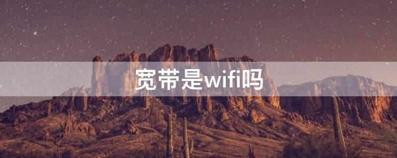 宽带是wifi吗 光纤宽带是wifi吗