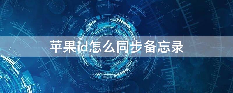 iPhoneid怎么同步备忘录 怎样同步另一个appleid的备忘录