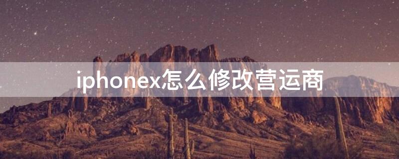 iPhonex怎么修改营运商 iphone如何改运营商