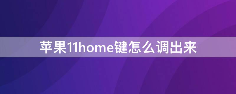 iPhone11home键怎么调出来 iphone 11home键怎么调出来