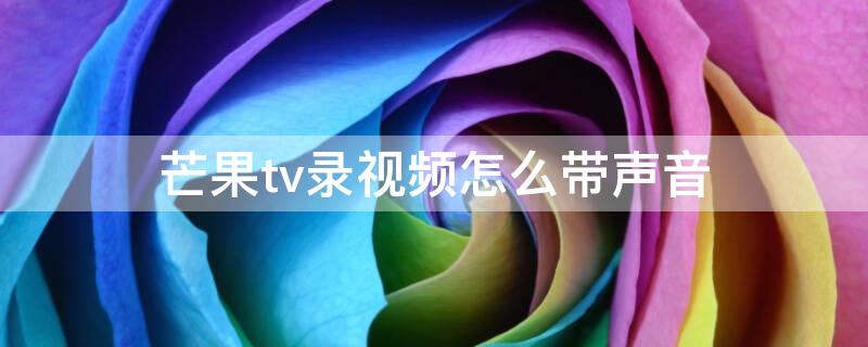 芒果tv录视频怎么带声音