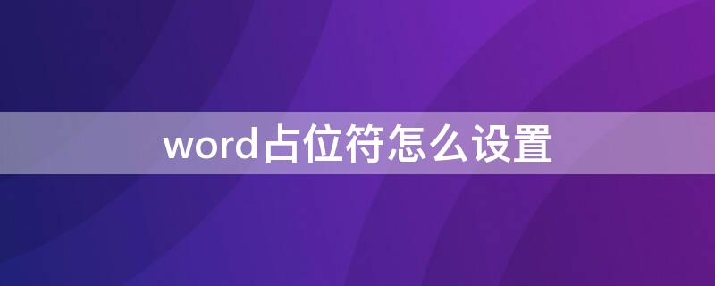 word占位符怎么设置（word2016占位符怎么设置）