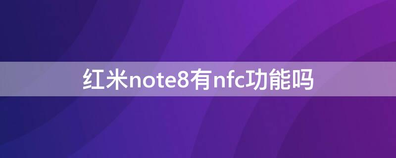 红米note8有nfc功能吗 红米note8有没有nfc功能怎么用