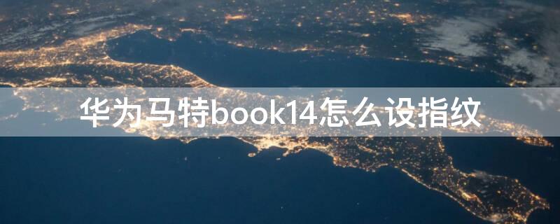 华为马特book14怎么设指纹 华为mate bookd14怎么设置指纹