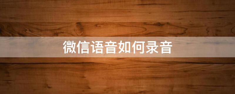 微信语音如何录音 安卓微信语音如何录音